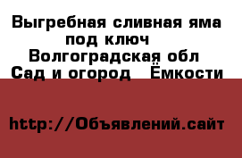 Выгребная,сливная яма под ключ. - Волгоградская обл. Сад и огород » Ёмкости   